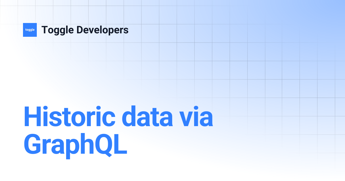 Historic data via GraphQL | Toggle Developers